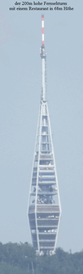 der 200m hohe Fernsehturm 
mit einem Restaurant in 68m Hhe