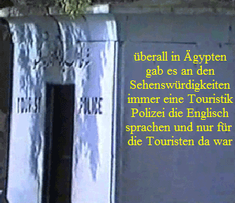 berall in gypten
gab es an den
Sehenswrdigkeiten
immer eine Touristik
Polizei die Englisch
sprachen und nur fr 
die Touristen da war